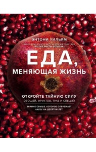 Еда, меняющая жизнь. Откройте тайную силу овощей, фруктов, трав и специй (с гранатом)