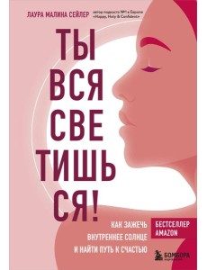 Ты вся светишься! Как зажечь внутреннее солнце и найти путь к счастью