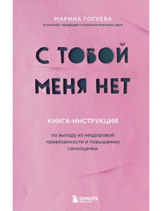 С тобой меня нет. Книга-инструкция по выходу из нездоровой привязанности и повышению самооценки