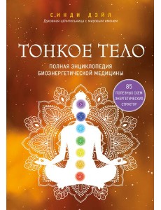 Тонкое тело. Полная энциклопедия биоэнергетической медицины