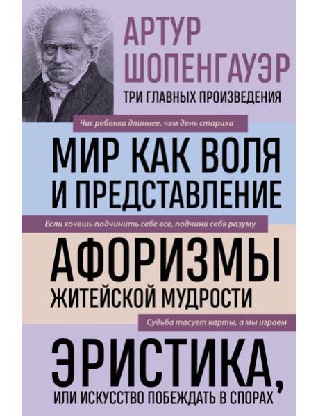 Артур Шопенгауэр. Мир как воля и представление. Афоризмы житейской мудрости. Эристика, или Искусство побеждать в спорах (новое оформление)