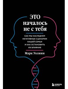 Это началось не с тебя. Как мы наследуем негативные сценарии нашей семьи и как остановить их влияние