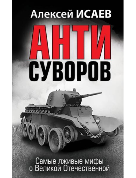 Анти-Суворов. Самые лживые мифы о Великой Отечественной