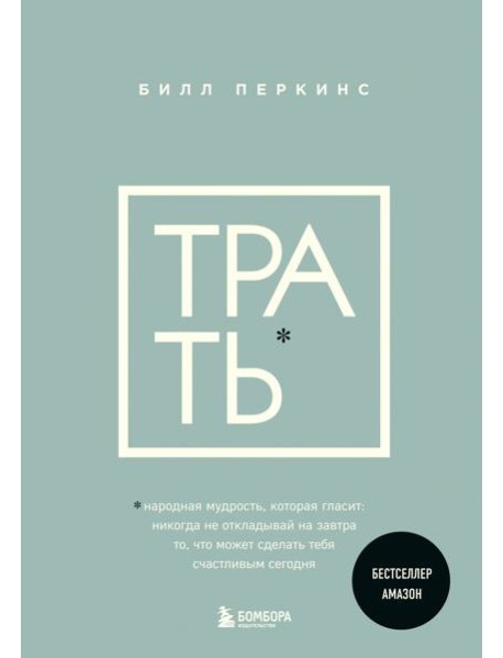 Трать. Народная мудрость, которая гласит: не откладывай никогда на завтра то, что может сделать тебя счастливым сегодня