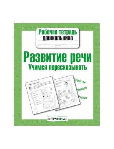 Рабочая тетрадь дошкольника. Развитие речи. Учимся пересказывать