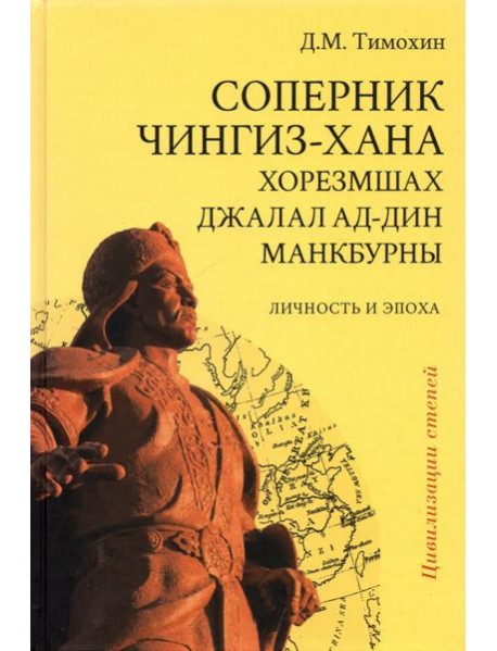 Соперник Чингиз-хана хорезмшах Джалал ад-Дин Макбурны, личность и эпоха