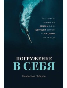 Погружение в себя: Как понять, почему мы думаем одно, чувствуем другое, а поступаем как всегда