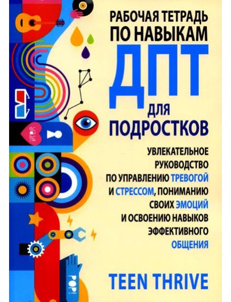 Рабочая тетрадь по навыкам ДПТ для подростков: увлекательное руководство по управлению тревогой и стрессом, пониманию своих эмоций