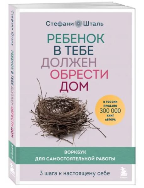 Ребенок в тебе должен обрести дом. Воркбук для самостоятельной работы. 3 шага к настоящему себе