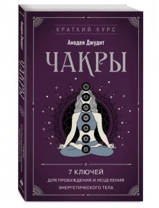 Чакры. 7 ключей для пробуждения и исцеления энергетического тела