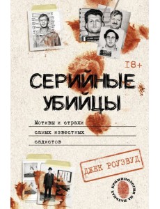 Серийные убийцы. Мотивы и страхи самых известных садистов