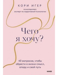 Чего я хочу? 40 вопросов, чтобы обрести в жизни смысл, опору и свой путь
