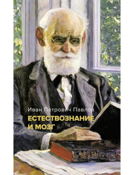 Естествознание и мозг. Сборник главных трудов великого физиолога