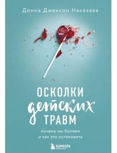 Осколки детских травм. Почему мы болеем и как это остановить