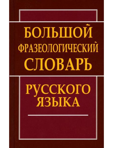 Большой фразеологический словарь русского языка