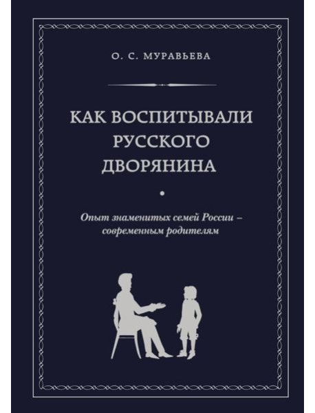 Как воспитывали русского дворянина. Опыт знаменитых семей России - современным родителям