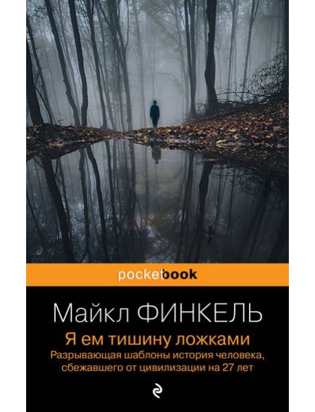 Я ем тишину ложками. Разрывающая шаблоны история человека, сбежавшего от цивилизации на 27 лет