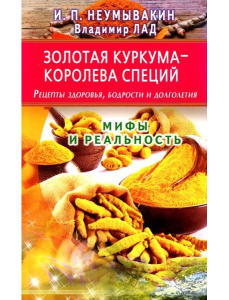 Золотая куркума - королева специй. Рецепты здоровья, бодрости и долголетия
