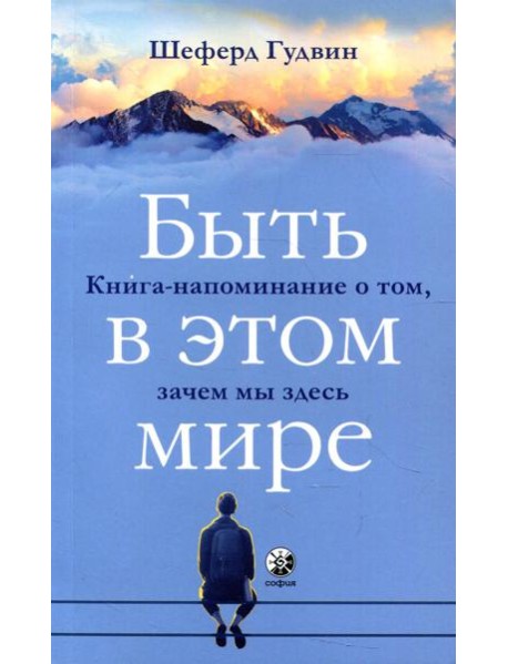 Быть в этом мире: Книга-напоминание о том, зачем мы здесь