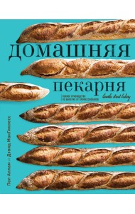 Домашняя пекарня. Полное руководство по выпечке от профессионалов