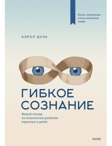 Гибкое сознание: новый взгляд на психологию развития взрослых и детей. 2-е изд