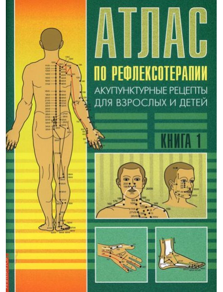 Атлас по рефлексотерапии. Акупунктурные рецепты для взрослых и детей. Кн. 1. 3-е изд