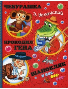 Чебурашка, Крокодил Гена, Шапокляк и все-все-все…(сказочная повесть, маленькие сказки, стихи) Чебурашка, Крокодил Гена, Шапокляк и все-все-все…(сказочная повесть, маленькие сказки, стихи)