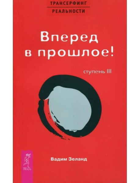 Трансерфинг реальности. Ступень 3: Вперед в прошлое!