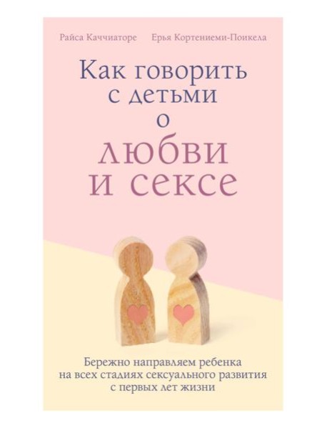 Как говорить с детьми о любви и сексе. Бережно направляем ребенка на всех стадиях сексуального развития с первых лет жизни