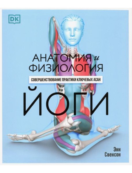 Анатомия и физиология йоги. Совершенствование практики ключевых асан