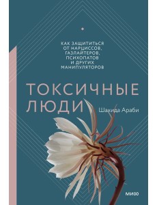 Токсичные люди. Как защититься от нарциссов, газлайтеров, психопатов и других манипуляторов
