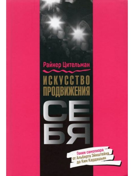 Искусство продвижения себя. Гении самопиара от Альберта Эйнштейна до Ким Кардашьян