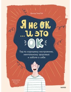Я не ОК и это ОК. Гид по хорошему настроению, ментальному здоровью и заботе о себе