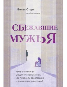 Сбежавшие мужья. Почему мужчины уходят от хороших жен, как пережить расставание и снова стать счастливой