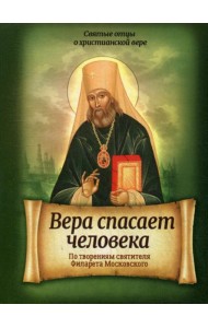 Вера спасает человека. По творениям святителя Филарета Московского