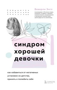 Синдром хорошей девочки. Как избавиться от негативных установок из детства, принять и полюбить себя