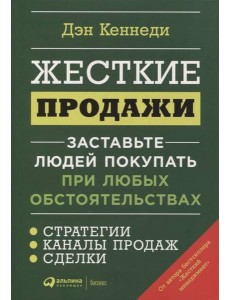 Жесткие продажи: Заставьте людей покупать при любых обстоятельствах. (обл.)
