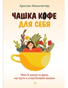Чашка кофе для себя. Или 5 минут в день на пути к счастливой жизни