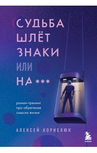 Судьба шлет знаки или на*** Роман-тренинг про обретение смысла жизни