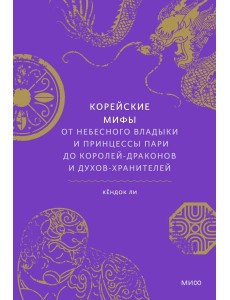 Корейские мифы. От Небесного владыки и принцессы Пари до королей-драконов и духов-хранителей