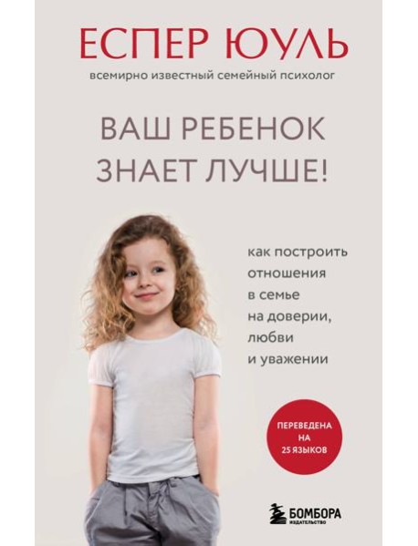 Ваш ребенок знает лучше! Как построить отношения в семье на доверии, любви и уважении