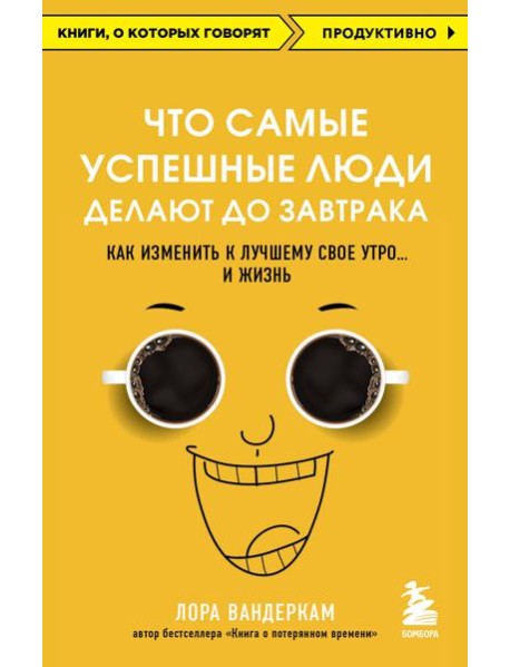 Что самые успешные люди делают до завтрака. Как изменить к лучшему свое утро... и жизнь