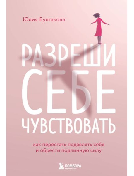 Разреши себе чувствовать. Как перестать подавлять себя и обрести подлинную силу