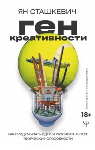 Ген креативности. Как придумывать идеи и развивать в себе творческие способности