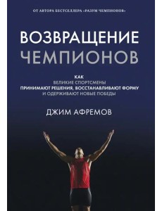 Возвращение чемпионов: Как великие спортсмены принимают решения, восстанавливают форму и одерживают новые победы Возвращение чемпионов: Как великие спортсмены принимают решения, восстанавливают форму и одерживают новые победы