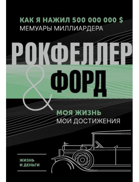 Жизнь и деньги. Как я нажил 500 000 000. Мемуары миллиардера. Моя жизнь. Мои достижения