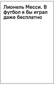 Лионель Месси. В футбол я бы играл даже бесплатно