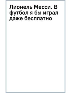 Лионель Месси. В футбол я бы играл даже бесплатно