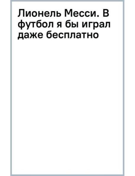 Лионель Месси. В футбол я бы играл даже бесплатно