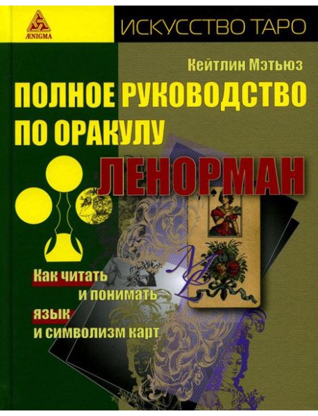 Полное руководство по оракулу Ленорман. Как читать и понимать язык и символизм карт